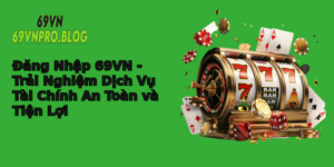 Ang Nhap 69Vn Trai Nghiem Dich Vu Tai Chinh An Toan Va Tien Loi
