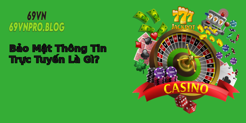 Bảo Mật Thông Tin Trực Tuyến Là Gì? Bảo Mật Thông Tin Trực Tuyến Là Gì?
