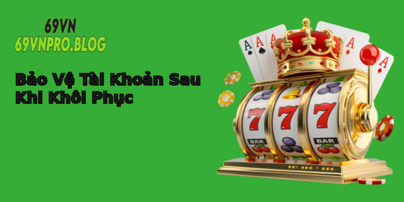 Bảo Vệ Tài Khoản Sau Khi Khôi Phục