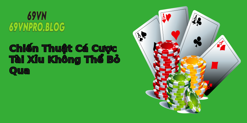 Chiến Thuật Cá Cược Tài Xỉu Không Thể Bỏ Qua