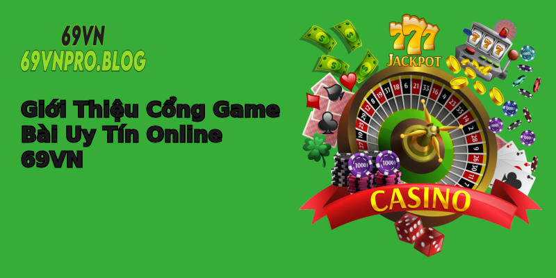 Giới Thiệu Cổng Game Bài Uy Tín Online 69VN Giới Thiệu Cổng Game Bài Uy Tín Online 69VN