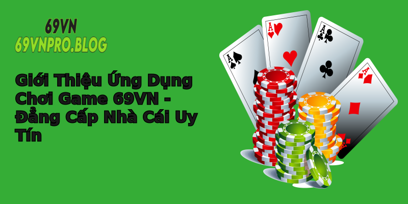 Giới Thiệu Ứng Dụng Chơi Game 69VN - Đẳng Cấp Nhà Cái Uy Tín Giới Thiệu Ứng Dụng Chơi Game 69VN - Đẳng Cấp Nhà Cái Uy Tín