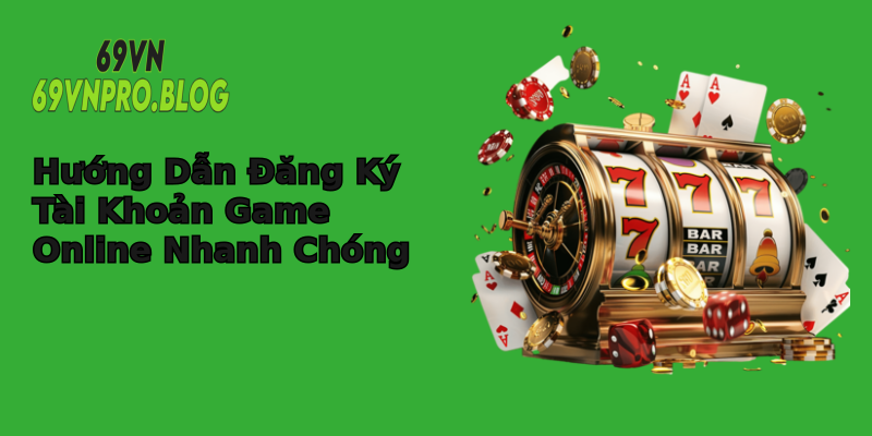 Hướng Dẫn Đăng Ký Tài Khoản Game Online Nhanh Chóng Hướng Dẫn Đăng Ký Tài Khoản Game Online Nhanh Chóng