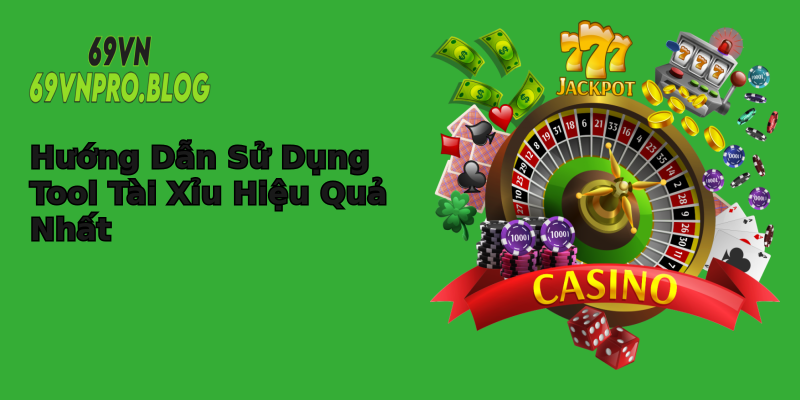 Hướng Dẫn Sử Dụng Tool Tài Xỉu Hiệu Quả Nhất