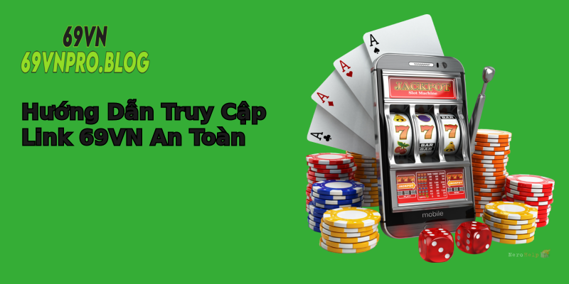Hướng Dẫn Truy Cập Link 69VN An Toàn Hướng Dẫn Truy Cập Link 69VN An Toàn