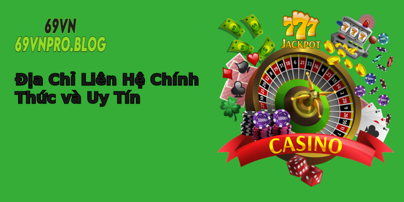 Địa Chỉ Liên Hệ Chính Thức và Uy Tín Địa Chỉ Liên Hệ Chính Thức và Uy Tín