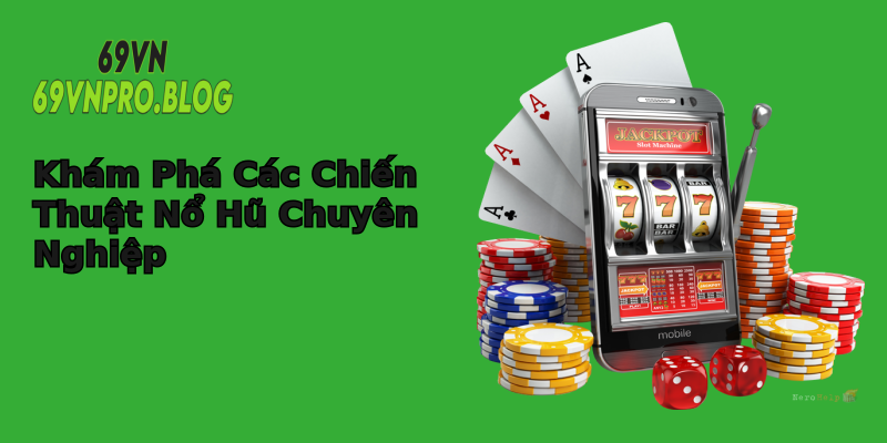 Khám Phá Các Chiến Thuật Nổ Hũ Chuyên Nghiệp
