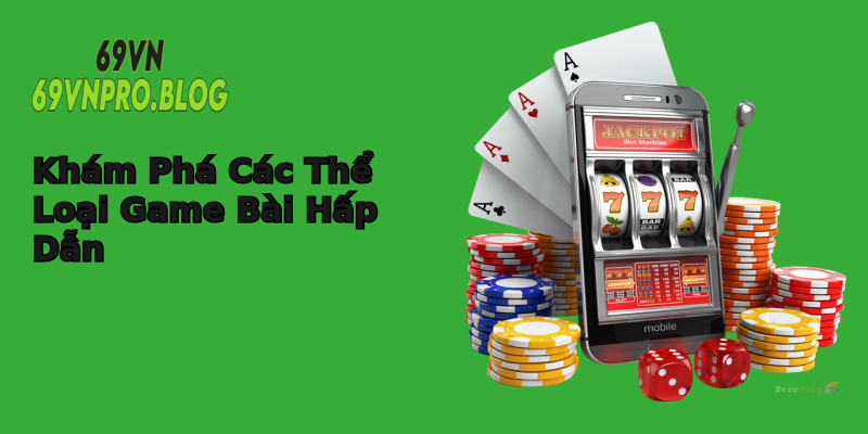 Khám Phá Các Thể Loại Game Bài Hấp Dẫn Khám Phá Các Thể Loại Game Bài Hấp Dẫn