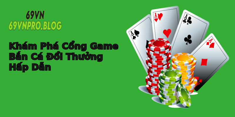Khám Phá Cổng Game Bắn Cá Đổi Thưởng Hấp Dẫn