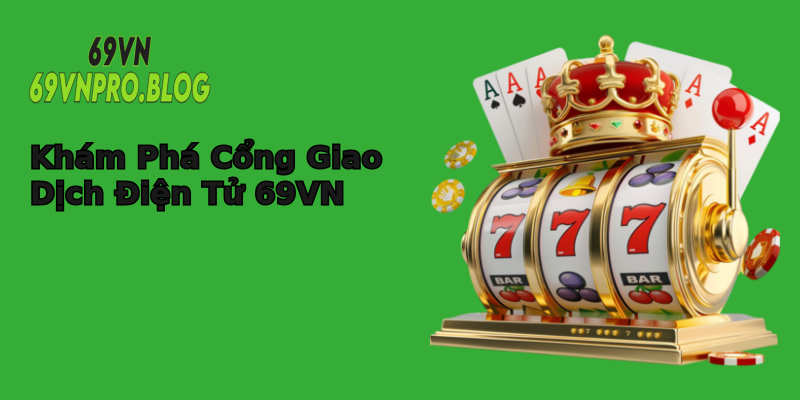 Khám Phá Cổng Giao Dịch Điện Tử 69VN