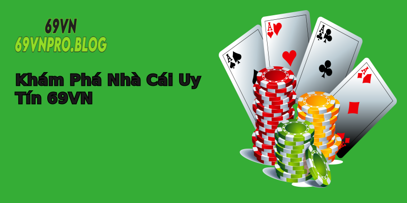 Khám Phá Nhà Cái Uy Tín 69VN Khám Phá Nhà Cái Uy Tín 69VN