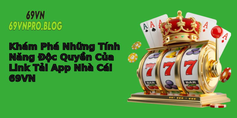 Khám Phá Những Tính Năng Độc Quyền Của Link Tải App Nhà Cái 69VN Khám Phá Những Tính Năng Độc Quyền Của Link Tải App Nhà Cái 69VN