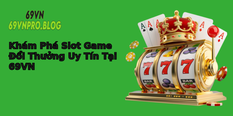 Khám Phá Slot Game Đổi Thưởng Uy Tín Tại 69VN Khám Phá Slot Game Đổi Thưởng Uy Tín Tại 69VN