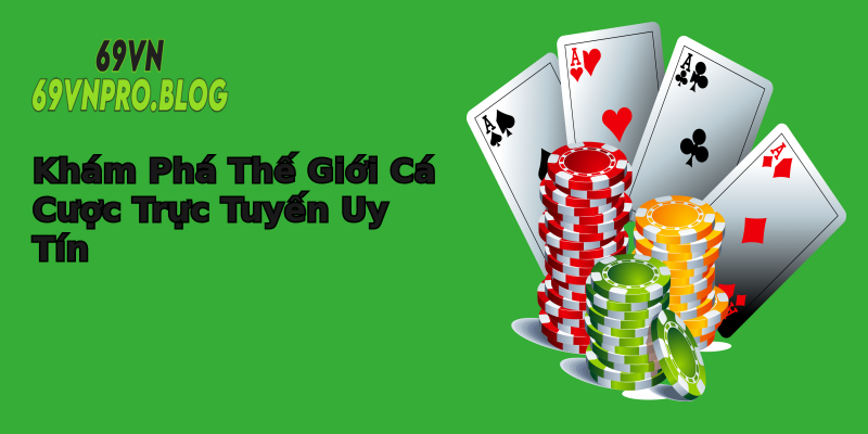 Khám Phá Thế Giới Cá Cược Trực Tuyến Uy Tín Khám Phá Thế Giới Cá Cược Trực Tuyến Uy Tín