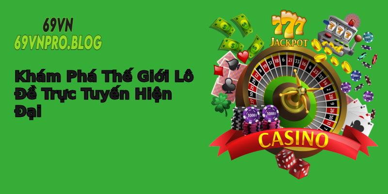 Khám Phá Thế Giới Lô Đề Trực Tuyến Hiện Đại