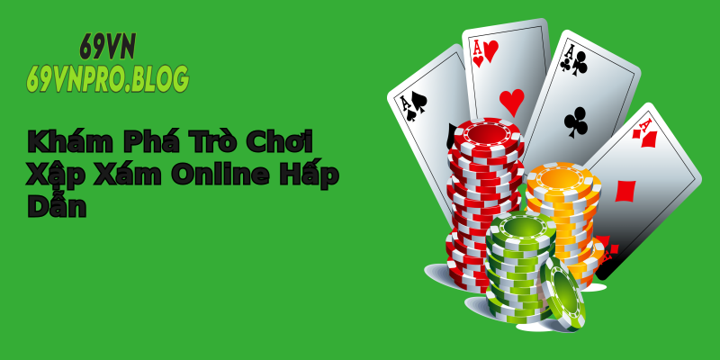 Khám Phá Trò Chơi Xập Xám Online Hấp Dẫn