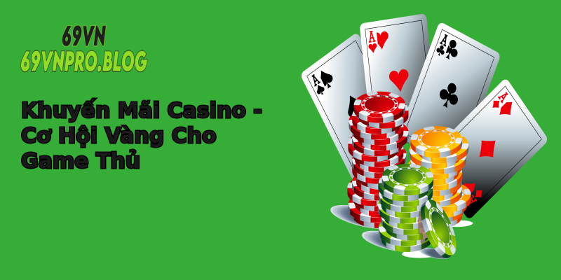 Khuyến Mãi Casino - Cơ Hội Vàng Cho Game Thủ Khuyến Mãi Casino - Cơ Hội Vàng Cho Game Thủ