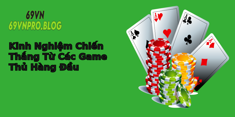 Kinh Nghiệm Chiến Thắng Từ Các Game Thủ Hàng Đầu Kinh Nghiệm Chiến Thắng Từ Các Game Thủ Hàng Đầu