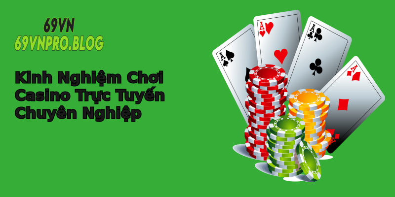 Kinh Nghiệm Chơi Casino Trực Tuyến Chuyên Nghiệp Kinh Nghiệm Chơi Casino Trực Tuyến Chuyên Nghiệp