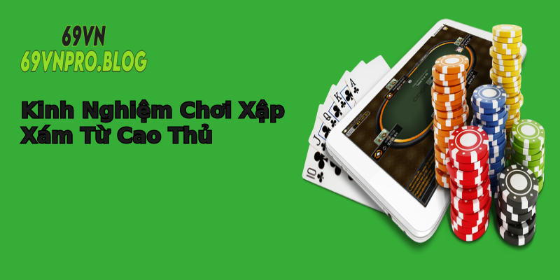 Kinh Nghiệm Chơi Xập Xám Từ Cao Thủ