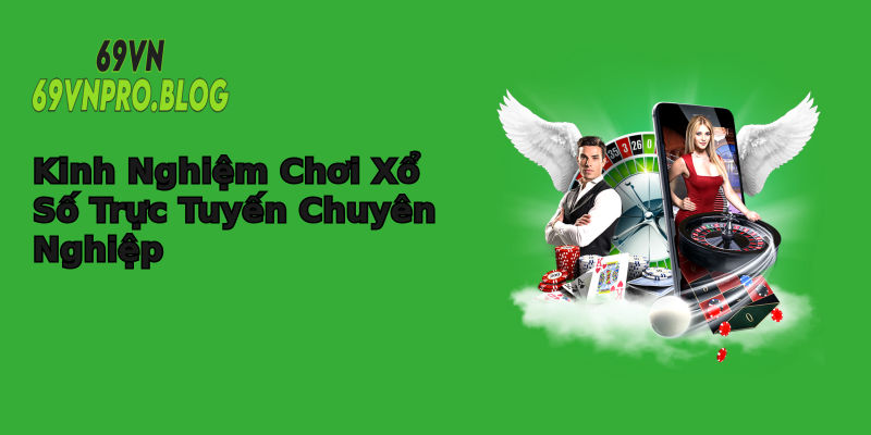 Kinh Nghiệm Chơi Xổ Số Trực Tuyến Chuyên Nghiệp