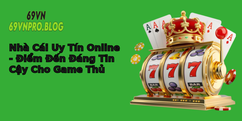 Nhà Cái Uy Tín Online - Điểm Đến Đáng Tin Cậy Cho Game Thủ Nhà Cái Uy Tín Online - Điểm Đến Đáng Tin Cậy Cho Game Thủ
