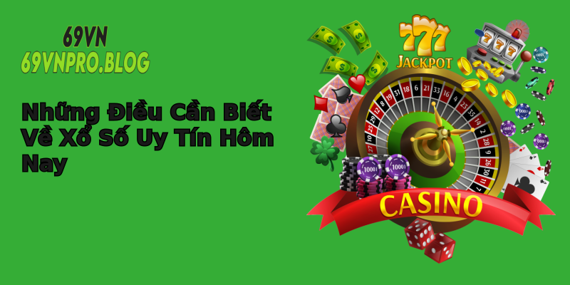 Những Điều Cần Biết Về Xổ Số Uy Tín Hôm Nay Những Điều Cần Biết Về Xổ Số Uy Tín Hôm Nay