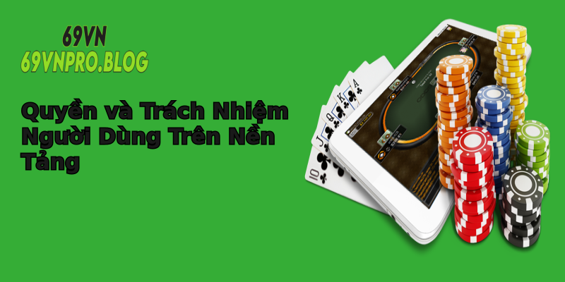 Quyền và Trách Nhiệm Người Dùng Trên Nền Tảng Quyền và Trách Nhiệm Người Dùng Trên Nền Tảng