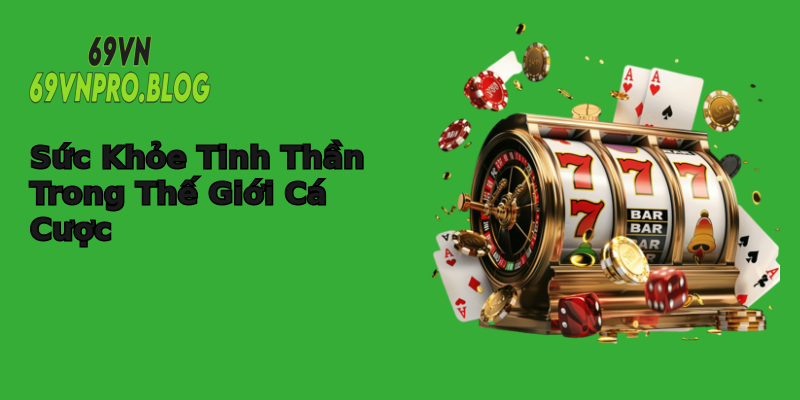 Sức Khỏe Tinh Thần Trong Thế Giới Cá Cược Sức Khỏe Tinh Thần Trong Thế Giới Cá Cược