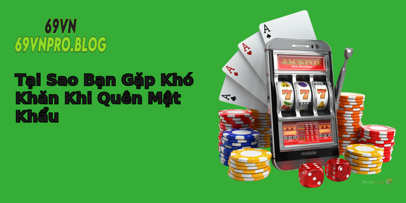 Tại Sao Bạn Gặp Khó Khăn Khi Quên Mật Khẩu
