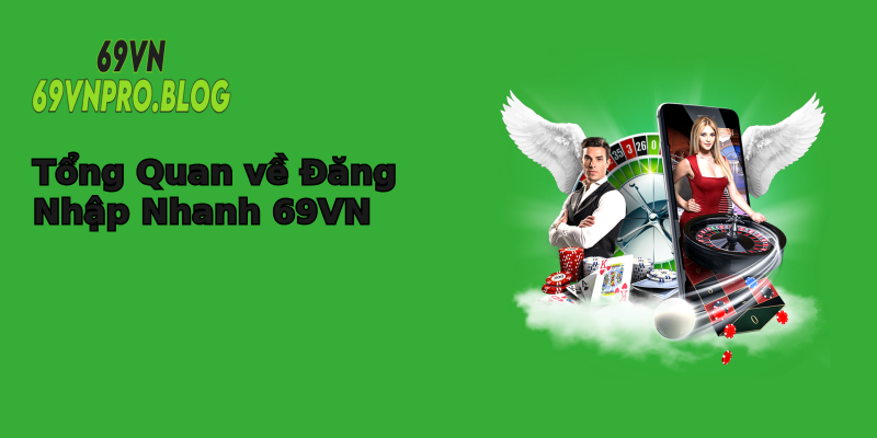 Tổng Quan về Đăng Nhập Nhanh 69VN