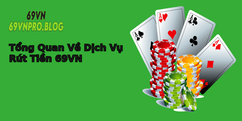 Tổng Quan Về Dịch Vụ Rút Tiền 69VN Tổng Quan Về Dịch Vụ Rút Tiền 69VN