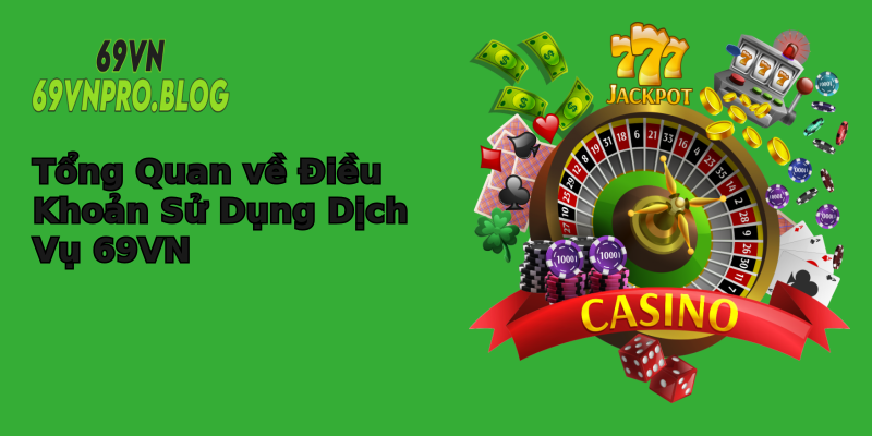 Tổng Quan về Điều Khoản Sử Dụng Dịch Vụ 69VN Tổng Quan về Điều Khoản Sử Dụng Dịch Vụ 69VN