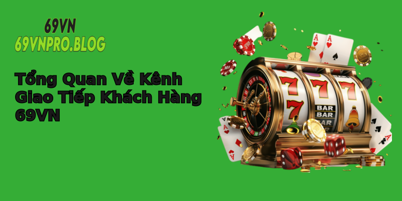 Tổng Quan Về Kênh Giao Tiếp Khách Hàng 69VN Tổng Quan Về Kênh Giao Tiếp Khách Hàng 69VN