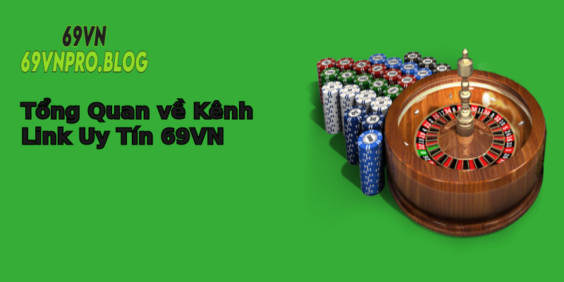 Tổng Quan về Kênh Link Uy Tín 69VN Tổng Quan về Kênh Link Uy Tín 69VN