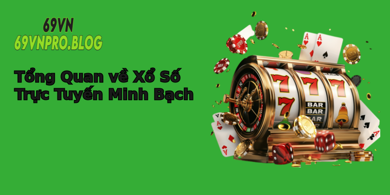 Tổng Quan về Xổ Số Trực Tuyến Minh Bạch